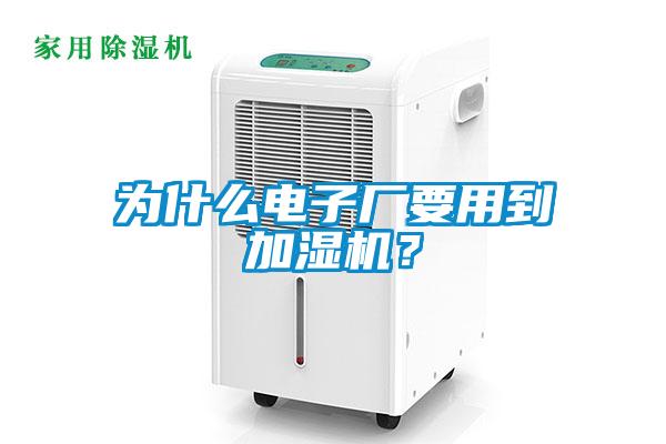 為什么電子廠要用到加濕機(jī)？