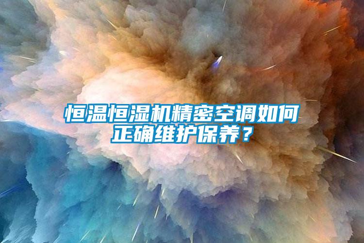 恒溫恒濕機精密空調(diào)如何正確維護保養(yǎng)？