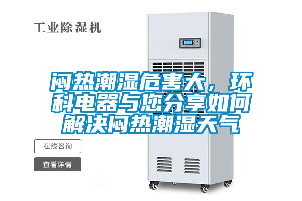 悶熱潮濕危害大，環(huán)科電器與您分享如何解決悶熱潮濕天氣