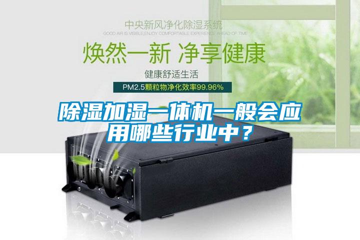 除濕加濕一體機(jī)一般會(huì)應(yīng)用哪些行業(yè)中？