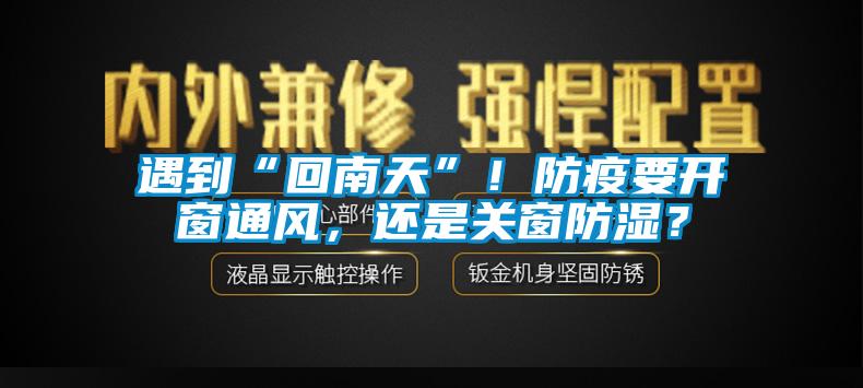 遇到“回南天”！防疫要開窗通風(fēng)，還是關(guān)窗防濕？