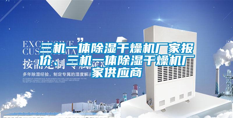三機一體除濕干燥機廠家報價、三機一體除濕干燥機廠家供應(yīng)商