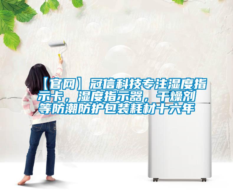 【官網(wǎng)】冠信科技專注濕度指示卡，濕度指示器，干燥劑等防潮防護包裝耗材十六年
