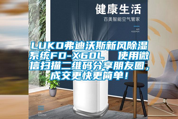LUKO弗迪沃斯新風(fēng)除濕系統(tǒng)FD-X60L  使用微信掃描二維碼分享朋友圈，成交更快更簡單！