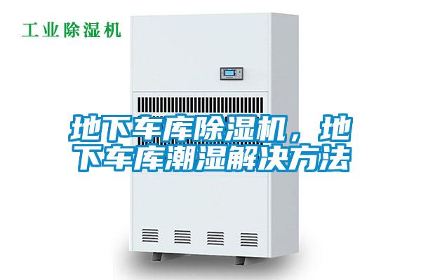 地下車庫(kù)除濕機(jī)，地下車庫(kù)潮濕解決方法