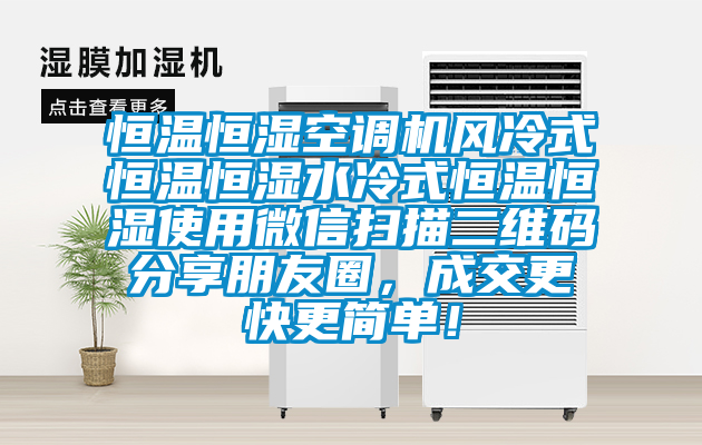 恒溫恒濕空調(diào)機風冷式恒溫恒濕水冷式恒溫恒濕使用微信掃描二維碼分享朋友圈，成交更快更簡單！