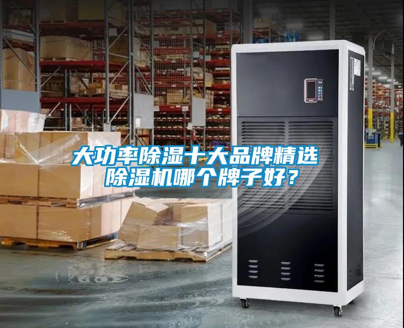 大功率除濕十大品牌精選 除濕機(jī)哪個(gè)牌子好？