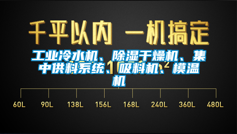 工業(yè)冷水機(jī)、除濕干燥機(jī)、集中供料系統(tǒng)、吸料機(jī)、模溫機(jī)