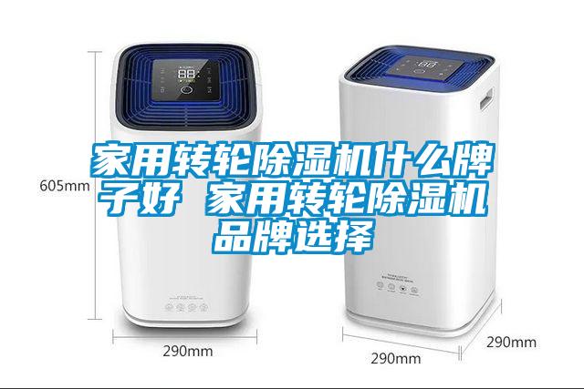 家用轉輪除濕機什么牌子好 家用轉輪除濕機品牌選擇