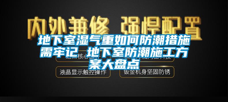 地下室濕氣重如何防潮措施需牢記 地下室防潮施工方案大盤點