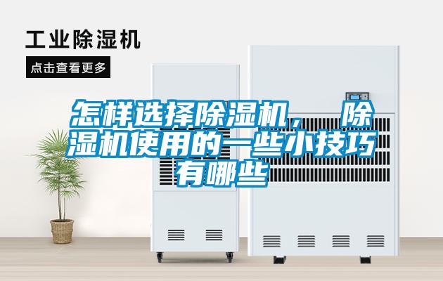 怎樣選擇除濕機(jī)， 除濕機(jī)使用的一些小技巧有哪些