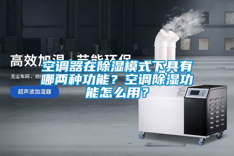 空調(diào)器在除濕模式下具有哪兩種功能？空調(diào)除濕功能怎么用？