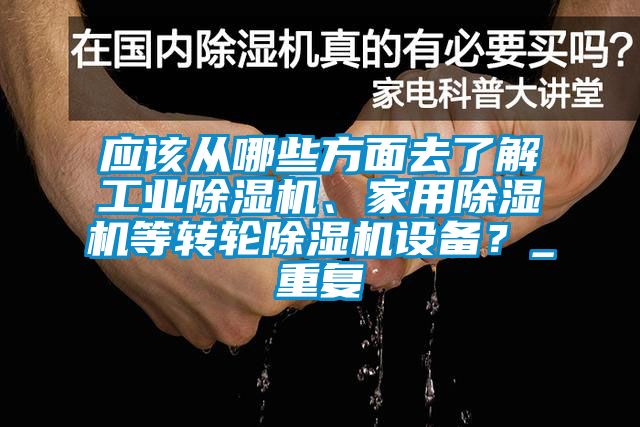 應該從哪些方面去了解工業(yè)除濕機、家用除濕機等轉(zhuǎn)輪除濕機設備？_重復