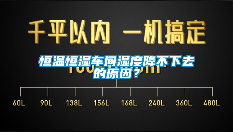 恒溫恒濕車間濕度降不下去的原因？