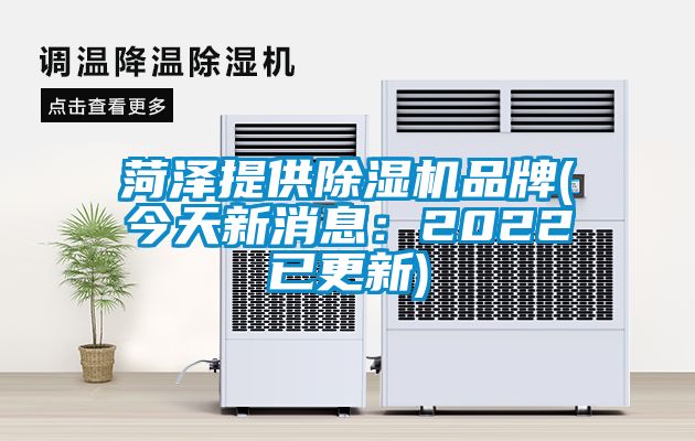 菏澤提供除濕機(jī)品牌(今天新消息：2022已更新)