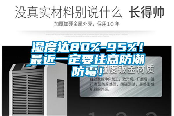 濕度達(dá)80%-95%！最近一定要注意防潮防霉！