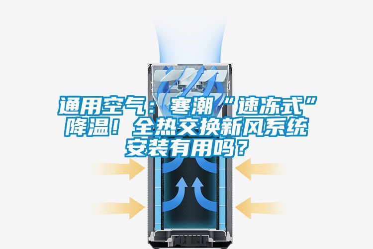 通用空氣：寒潮“速凍式”降溫！全熱交換新風系統(tǒng)安裝有用嗎？