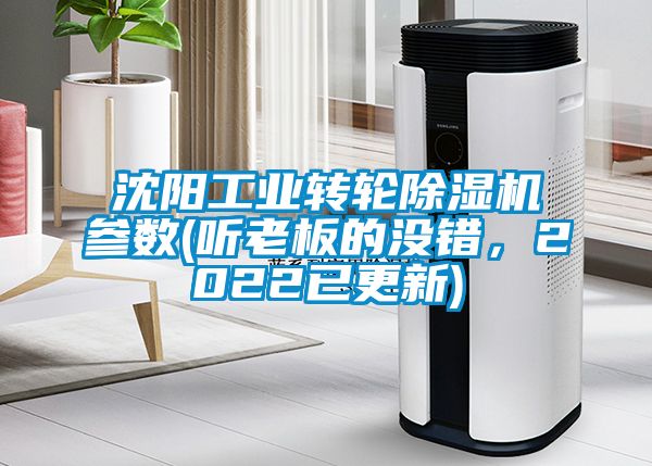 沈陽工業(yè)轉(zhuǎn)輪除濕機參數(shù)(聽老板的沒錯，2022已更新)