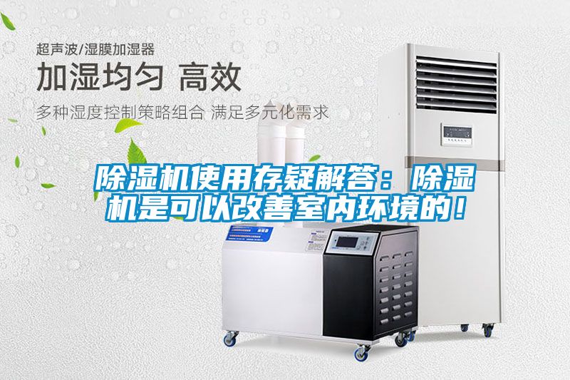 除濕機(jī)使用存疑解答：除濕機(jī)是可以改善室內(nèi)環(huán)境的！