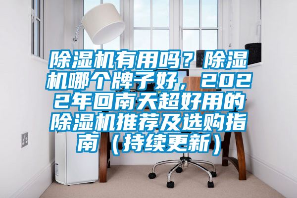 除濕機有用嗎？除濕機哪個牌子好，2022年回南天超好用的除濕機推薦及選購指南（持續(xù)更新）