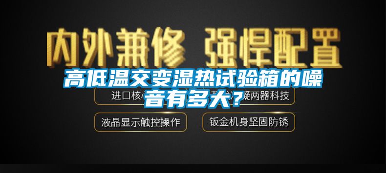 高低溫交變濕熱試驗箱的噪音有多大？